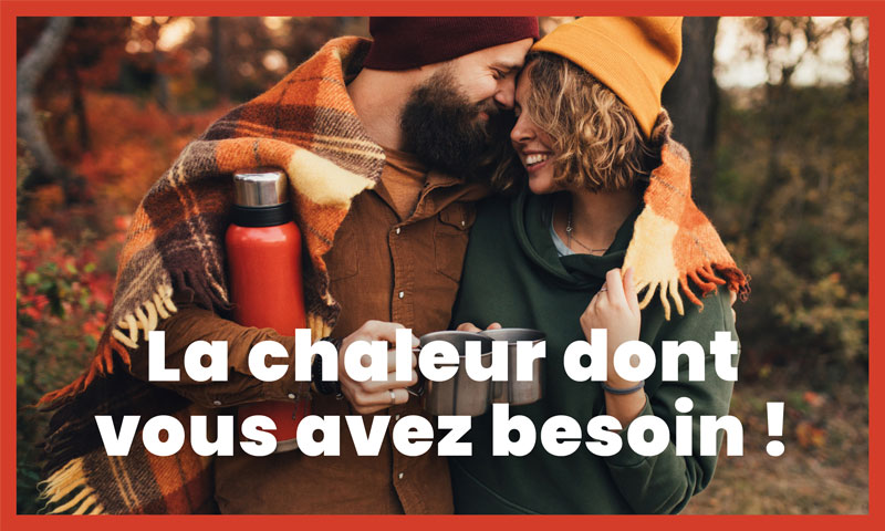 La chaleur dont vous avez besoin !